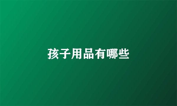 孩子用品有哪些