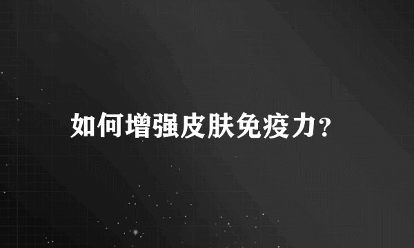 如何增强皮肤免疫力？
