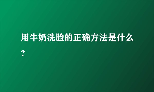 用牛奶洗脸的正确方法是什么？