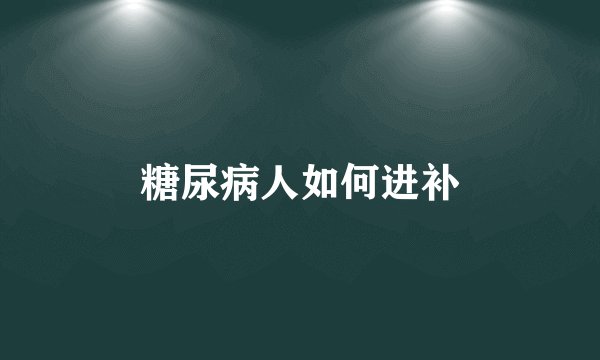 糖尿病人如何进补