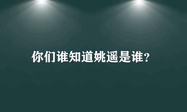 你们谁知道姚遥是谁？