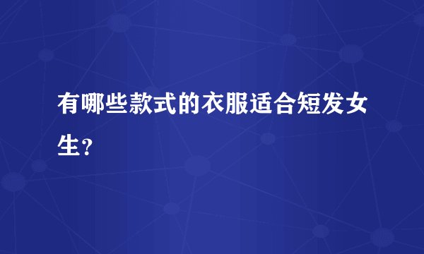 有哪些款式的衣服适合短发女生？