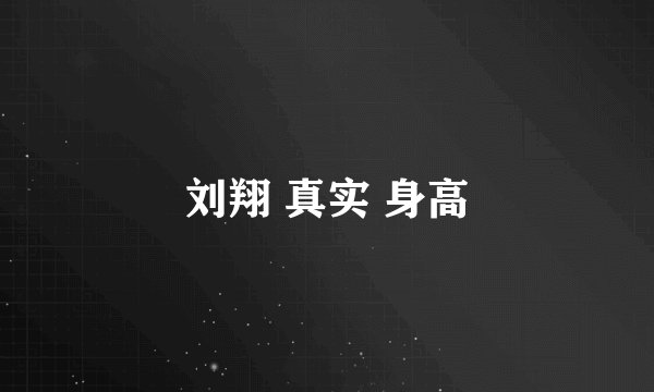 刘翔 真实 身高