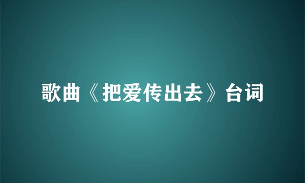 歌曲《把爱传出去》台词