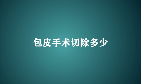 包皮手术切除多少