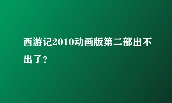 西游记2010动画版第二部出不出了？