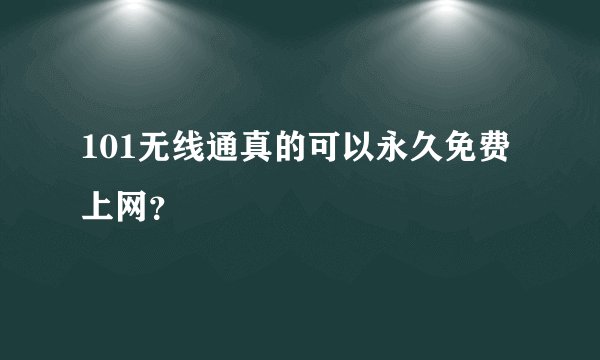 101无线通真的可以永久免费上网?