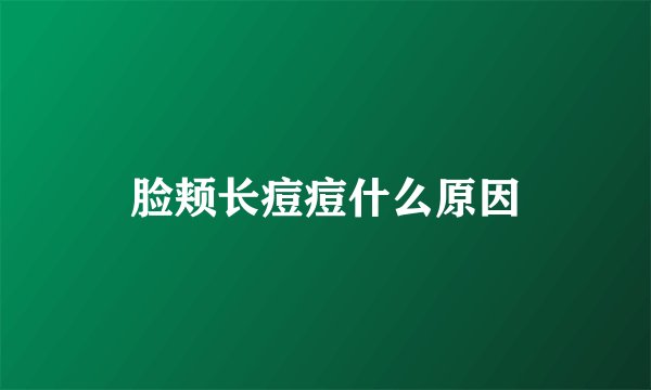 脸颊长痘痘什么原因