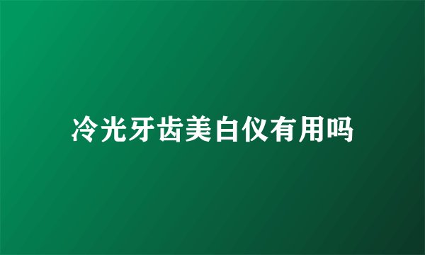 冷光牙齿美白仪有用吗