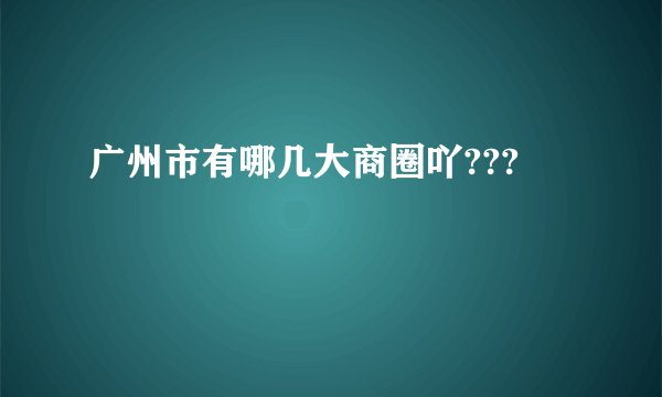 广州市有哪几大商圈吖???