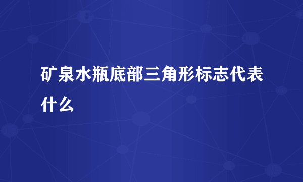矿泉水瓶底部三角形标志代表什么