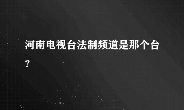 河南电视台法制频道是那个台？