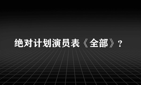 绝对计划演员表《全部》？