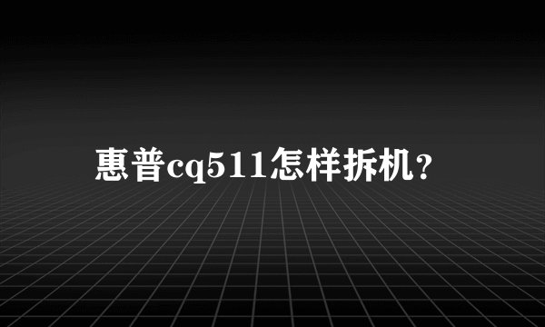 惠普cq511怎样拆机?