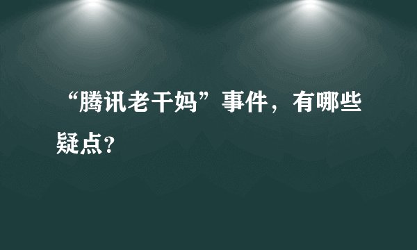 “腾讯老干妈”事件，有哪些疑点？