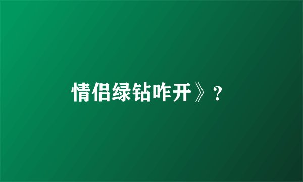 情侣绿钻咋开》？