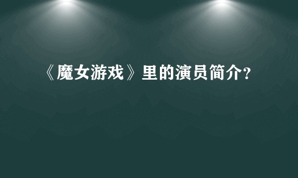 《魔女游戏》里的演员简介？