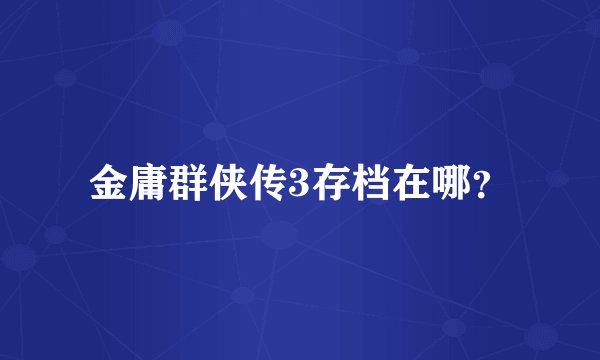 金庸群侠传3存档在哪？