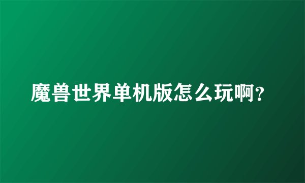 魔兽世界单机版怎么玩啊？