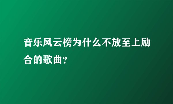 音乐风云榜为什么不放至上励合的歌曲？