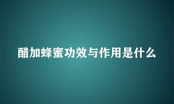 醋加蜂蜜功效与作用是什么