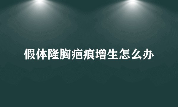 假体隆胸疤痕增生怎么办