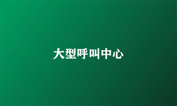 大型呼叫中心