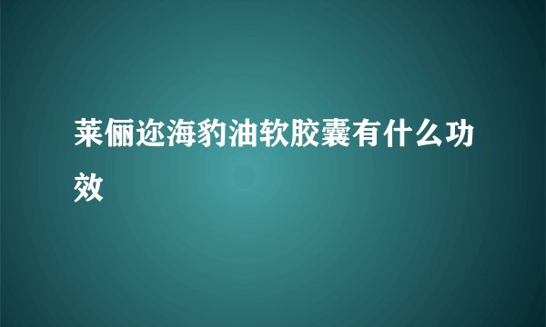 莱俪迩海豹油软胶囊有什么功效