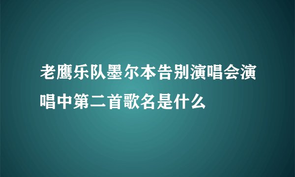 老鹰乐队墨尔本告别演唱会演唱中第二首歌名是什么