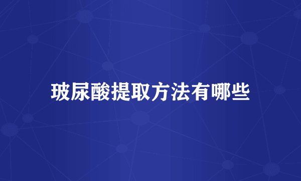 玻尿酸提取方法有哪些