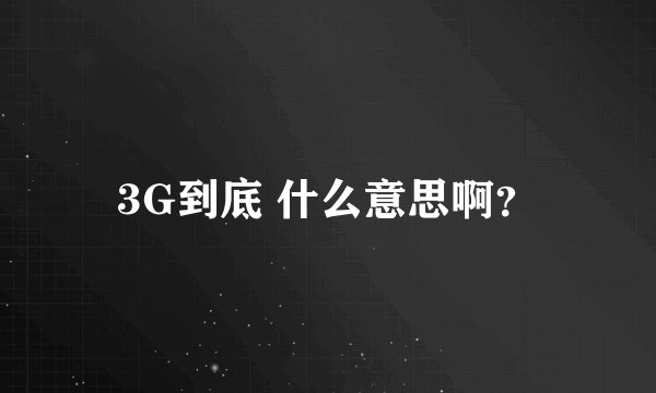 3G到底 什么意思啊?
