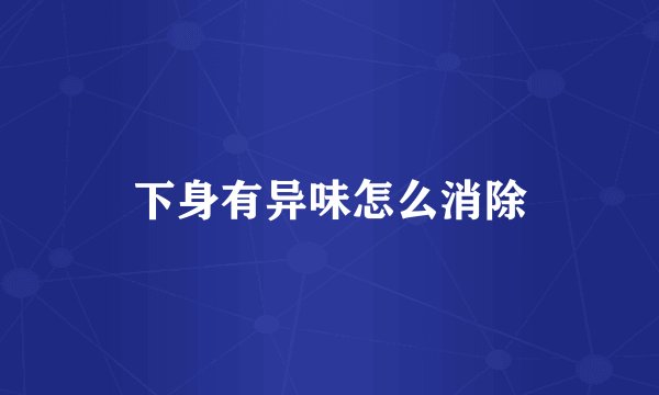 下身有异味怎么消除