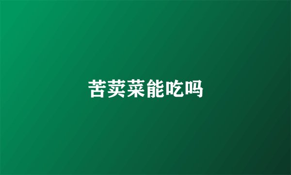 苦荬菜能吃吗