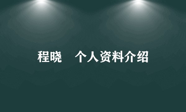 程晓玥个人资料介绍