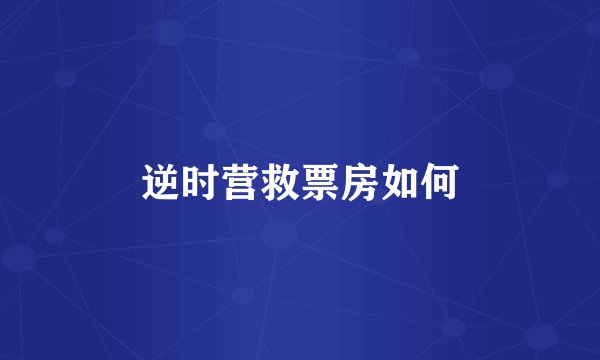 逆时营救票房如何