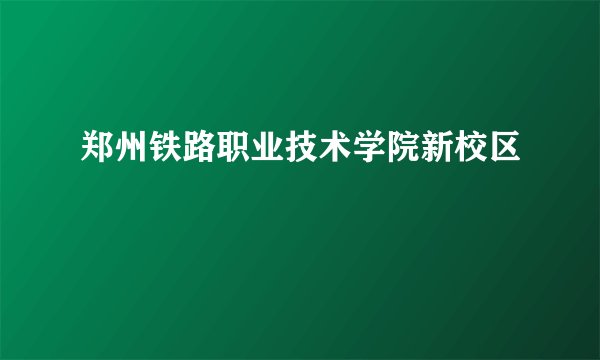 郑州铁路职业技术学院新校区