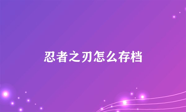 忍者之刃怎么存档