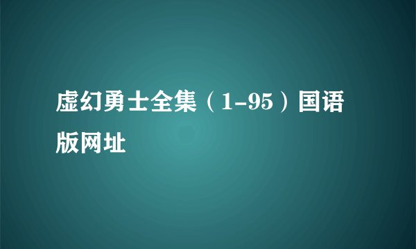 虚幻勇士全集（1-95）国语版网址