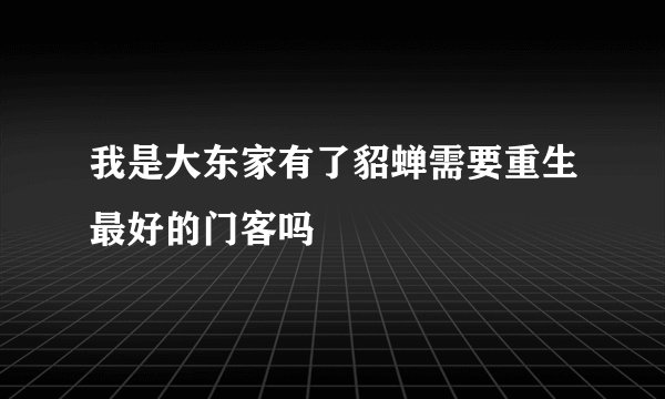 我是大东家有了貂蝉需要重生最好的门客吗