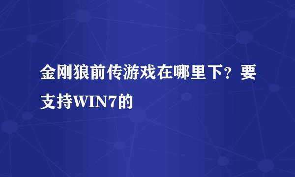 金刚狼前传游戏在哪里下?要支持WIN7的