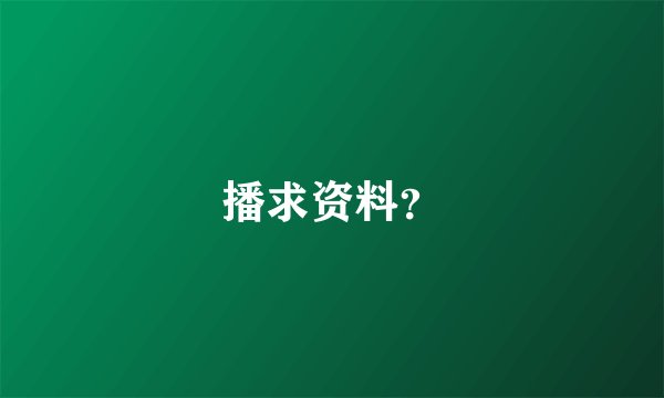 播求资料？
