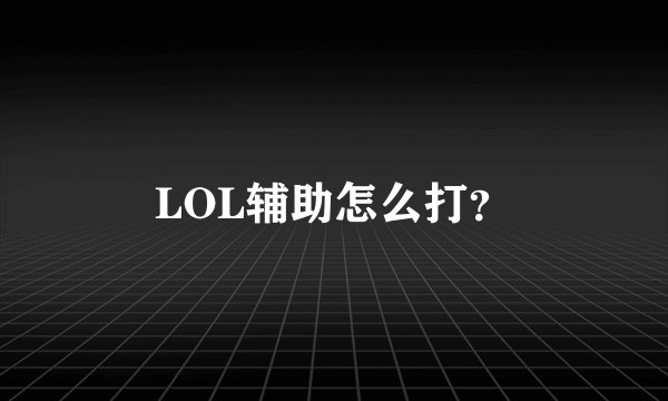 LOL辅助怎么打？