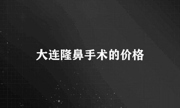 大连隆鼻手术的价格