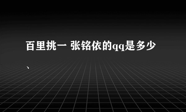 百里挑一 张铭依的qq是多少、