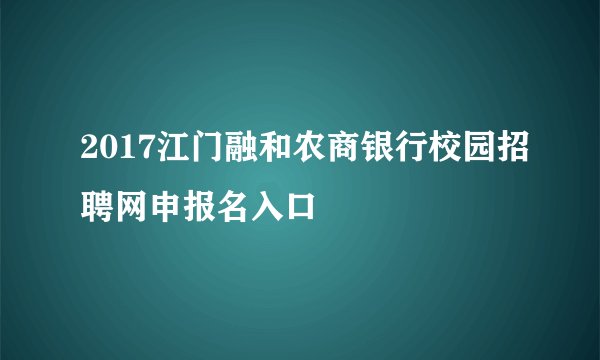 2017江门融和农商银行校园招聘网申报名入口