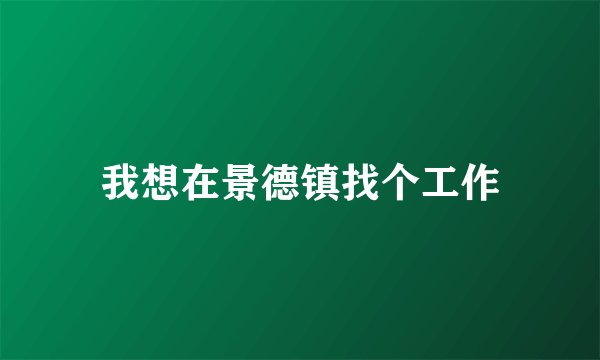 我想在景德镇找个工作