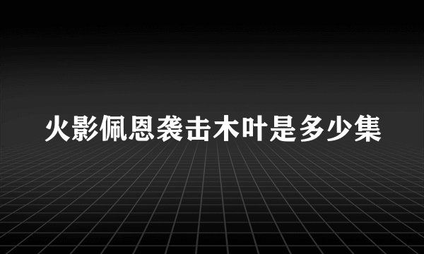火影佩恩袭击木叶是多少集