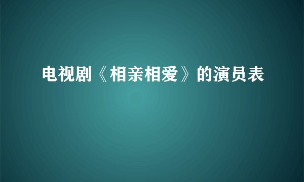 电视剧《相亲相爱》的演员表