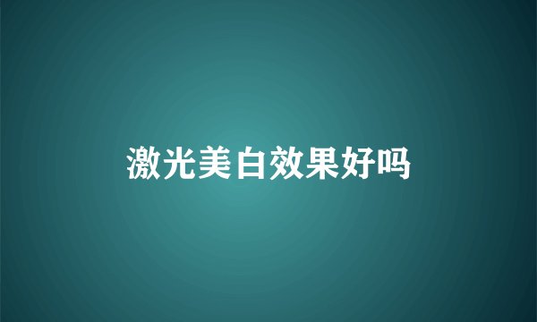 激光美白效果好吗
