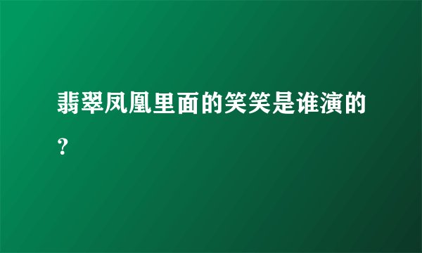 翡翠凤凰里面的笑笑是谁演的？